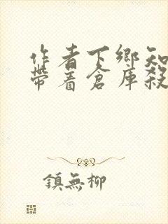 作者下乡知青,带着仓库杀回七零小说