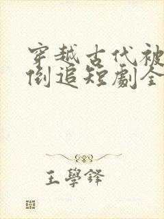 穿越古代被女帝倒追短剧全集