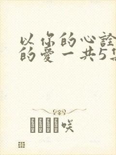 以你的心诠释我的爱一共5集结束了?