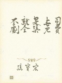 不就是上司吗短剧全集免费观看