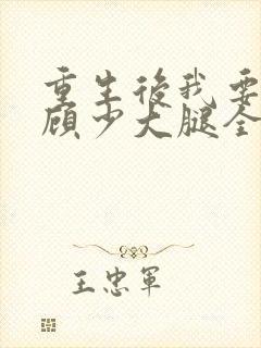 重生后我要抱紧顾少大腿全文免费阅读