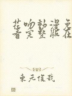 花吻动漫免费观看完整版在线全集