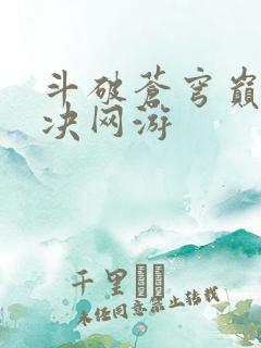 斗破苍穹巅峰对决网游