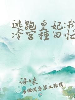 逃跑皇妃:我在冷宫种田忙