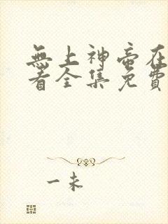 无上神帝在线观看全集免费观看