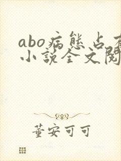 abo病态占有小说全文阅读