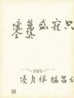 亿万盛宠只为你全集