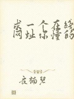 求一个在线观看网址你懂的