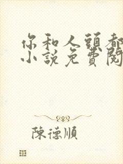 你和人头都归我小说免费阅读全文