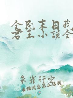 全民末日我病毒君王小说全文免费读