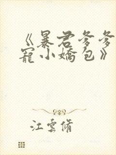 《暴君爹爹的团宠小娇包》