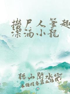 捞尸人笔趣阁纯洁滴小龙