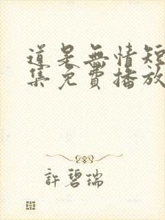 道是无情短剧全集免费播放