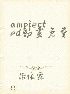 ampiected动画免费观看