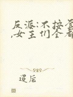 反派:不按套路,女主们全都懵了都市小说