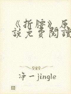 《折腰》原著小说免费阅读