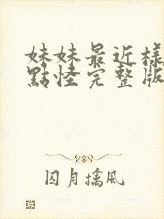 妹妹最近样子有点怪完整版