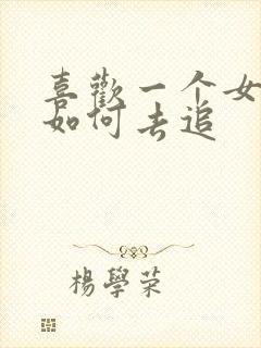 喜欢一个女孩子如何去追