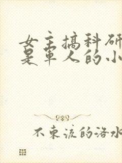 女主搞科研男主是军人的小说