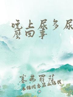 晚上尿多尿频怎么回事