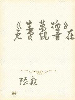 《生万物》全集免费观看在线播放