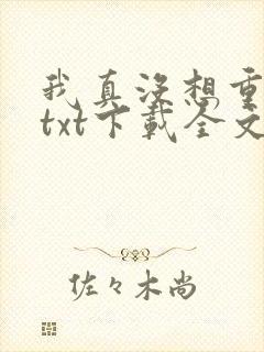 我真没想重生啊txt下载全文
