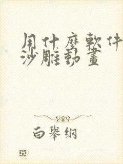 用什么软件制作沙雕动画