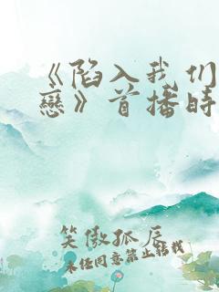 《陷入我们的热恋》首播时间