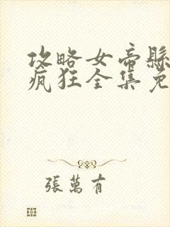 攻略女帝县令也疯狂全集免费观看