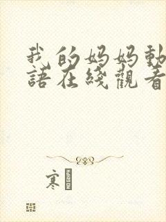 我的妈妈动漫泰语在线观看泰剧