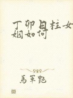 丁卯日柱女命婚姻如何