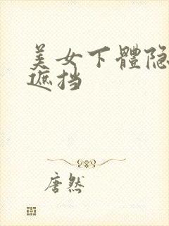 美女下体隐私无遮挡