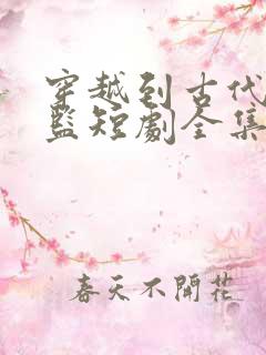 穿越到古代当太监短剧全集演员表