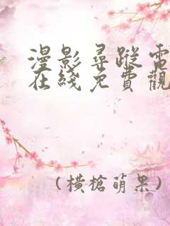 漫影寻踪电视剧在线免费观看