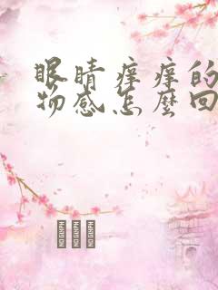 眼睛痒痒的有异物感怎么回事