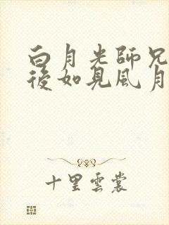 白月光师兄黑化后如见风月