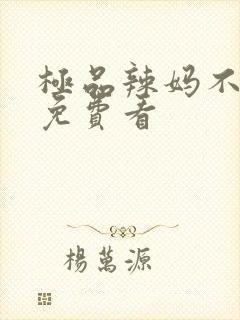 极品辣妈不好惹免费看