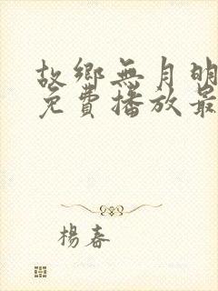 故乡无月明短剧免费播放最新集数