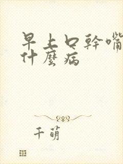 早上口干嘴巴苦什么病