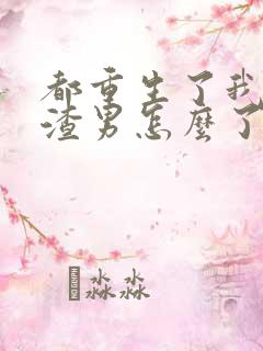 都重生了我当个渣男怎么了完整版