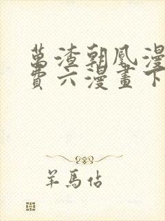 万渣朝凰漫画免费六漫画下拉式