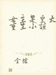 女主是皇太女的重生小说