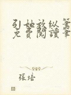 引她放纵笔趣阁免费阅读笔趣阁无弹窗