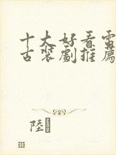 十大好看电视剧古装剧推荐