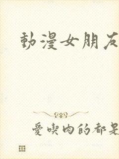 动漫女朋友