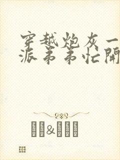 穿越炮灰一家反派弟弟忙开荒