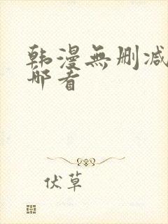 韩漫无删减版在哪看