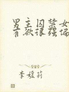 男主囚禁女主占有欲很强偏执的小说