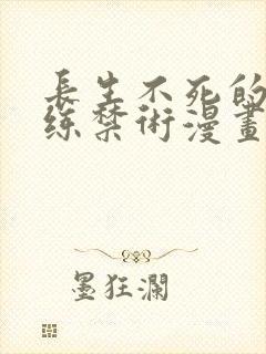 长生不死的我只练禁术漫画免费观看