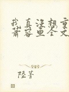 我真没想重生啊萧容鱼全文阅读